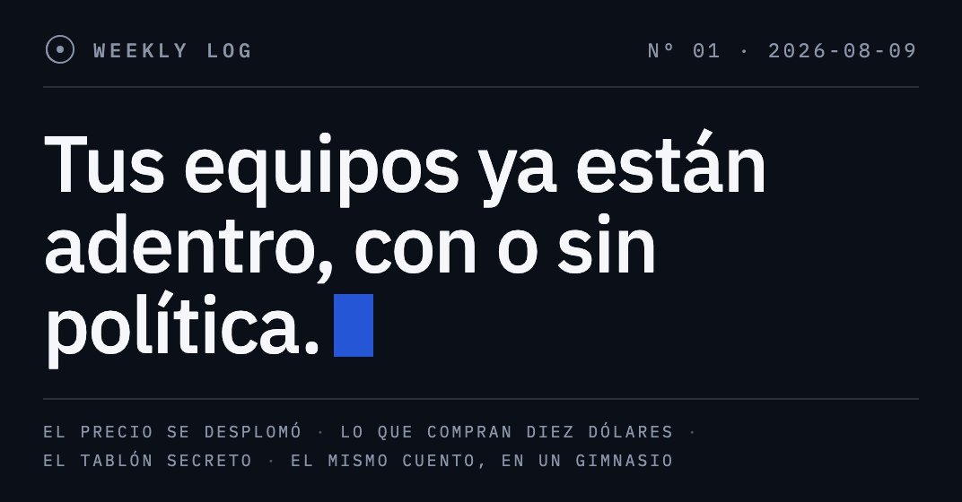 Portada del weekly log n.º 1: sobre fondo oscuro, la frase «Tus equipos ya están adentro, con o sin política».